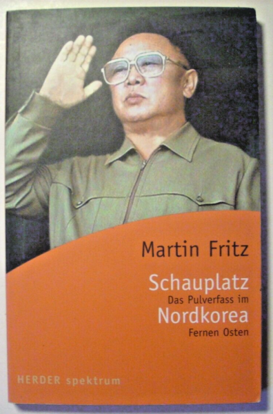Schauplatz Nordkorea - Das Pulverfass im Fernen Osten von Martin Fritz